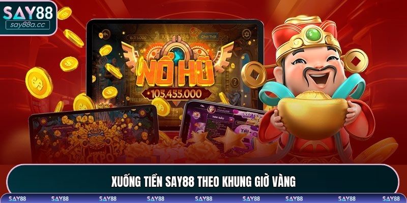 Kinh nghiệm xuống tiền SAY88 theo giờ vàng