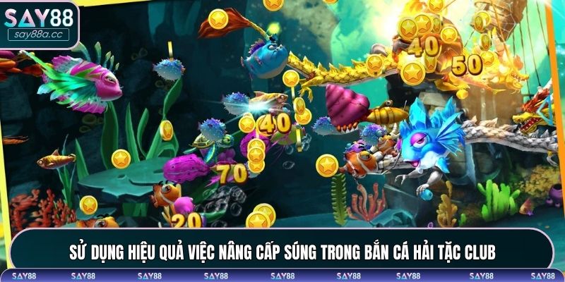 Sử dụng hiệu quả việc nâng cấp súng trong bắn cá hải tặc club