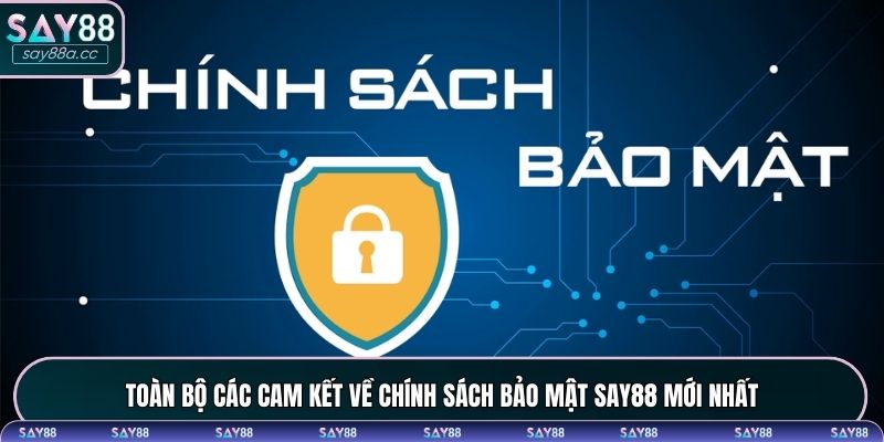 Toàn bộ các cam kết về chính sách bảo mật SAY88 mới nhất