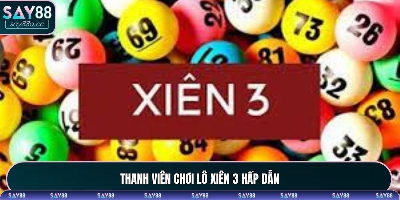Thanh viên chơi lô xiên 3 hấp dẫn
