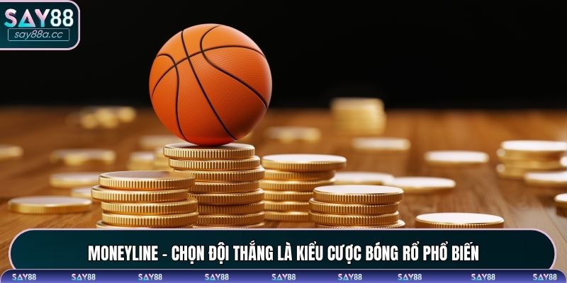 Moneyline - chọn đội thắng là kiểu cược bóng rổ phổ biến