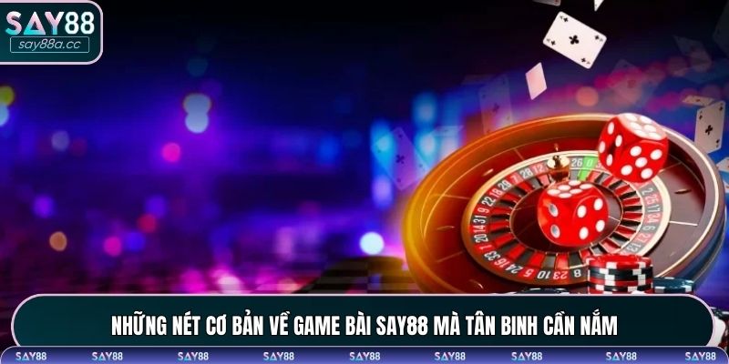 Đôi nét cơ bản về game bài SAY88