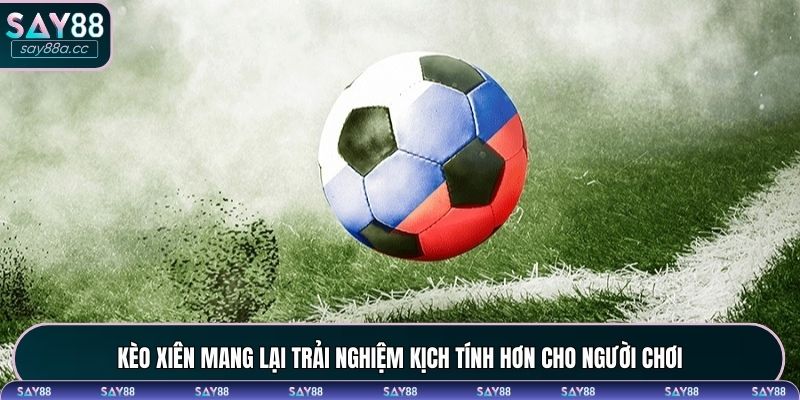 Kèo xiên mang lại trải nghiệm kịch tính hơn cho người chơi