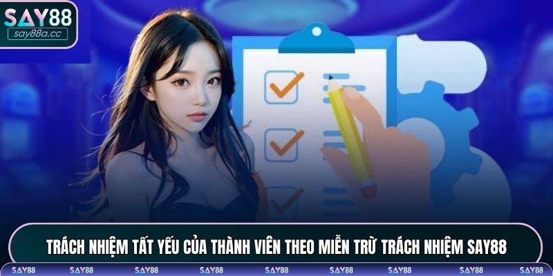 Trách nhiệm tất yếu của thành viên theo miễn trừ trách nhiệm SAY88