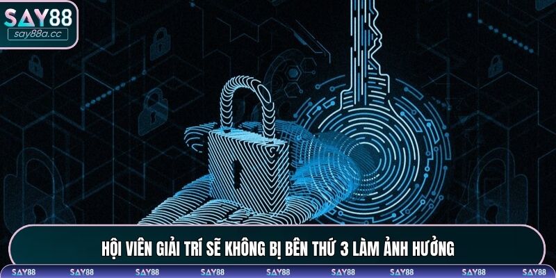 Hội viên giải trí sẽ không bị bên thứ 3 làm ảnh hưởng