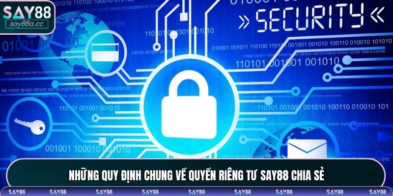 Những quy định chung về quyền riêng tư SAY88 chia sẻ