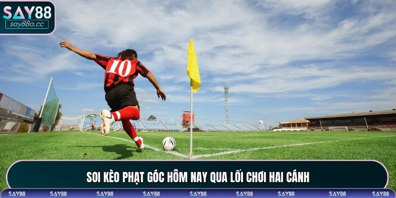 Soi kèo phạt góc hôm nay qua lối chơi hai cánh