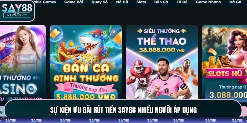 Sự kiện ưu đãi rút tiền SAY88 nhiều người áp dụng