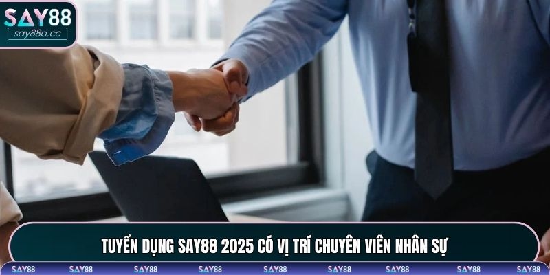 Tuyển dụng SAY88 2025 có vị trí chuyên viên nhân sự