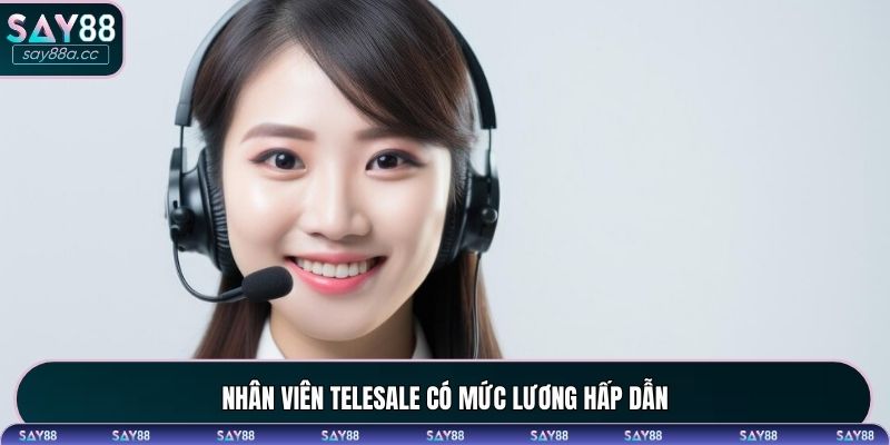 Nhân viên Telesale có mức lương hấp dẫn